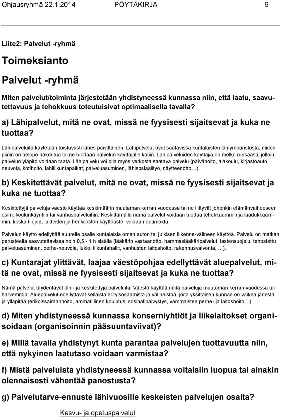 optimaalisella tavalla? a) Lähipalvelut, mitä ne ovat, missä ne fyysisesti sijaitsevat ja kuka ne tuottaa? Lähipalveluita käytetään toistuvasti lähes päivittäinen.