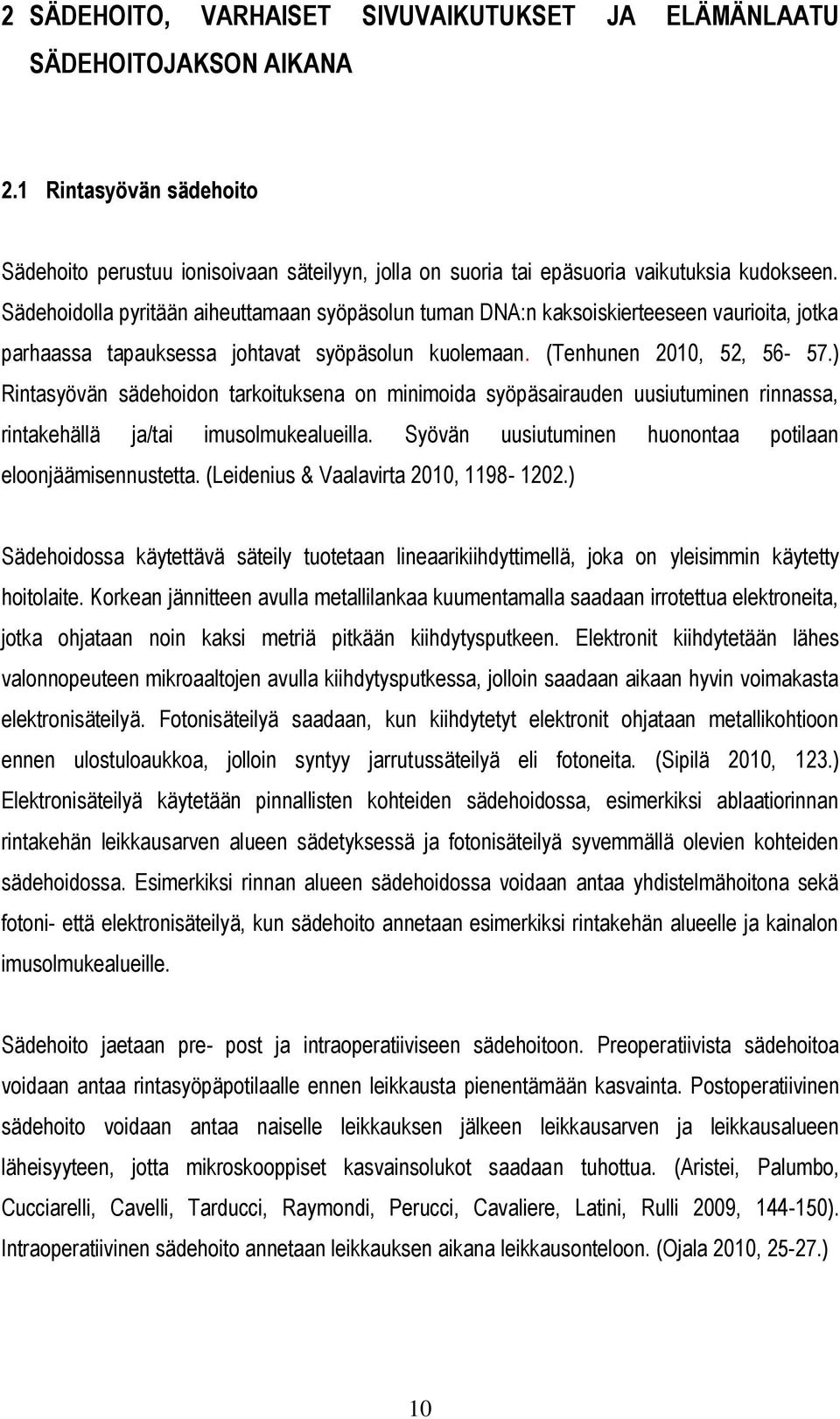 ) Rintasyövän sädehoidon tarkoituksena on minimoida syöpäsairauden uusiutuminen rinnassa, rintakehällä ja/tai imusolmukealueilla. Syövän uusiutuminen huonontaa potilaan eloonjäämisennustetta.