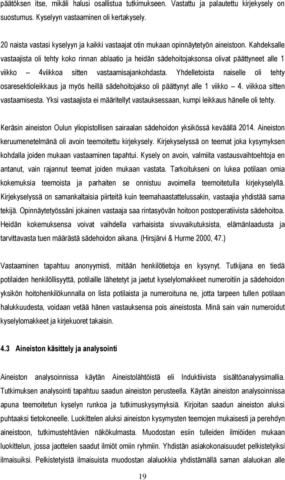 Kahdeksalle vastaajista oli tehty koko rinnan ablaatio ja heidän sädehoitojaksonsa olivat päättyneet alle 1 viikko 4viikkoa sitten vastaamisajankohdasta.