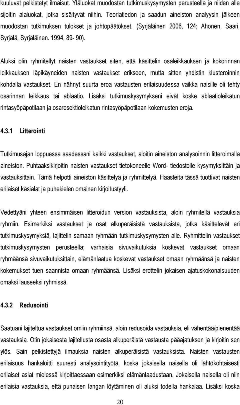 Aluksi olin ryhmitellyt naisten vastaukset siten, että käsittelin osaleikkauksen ja kokorinnan leikkauksen läpikäyneiden naisten vastaukset erikseen, mutta sitten yhdistin klusteroinnin kohdalla