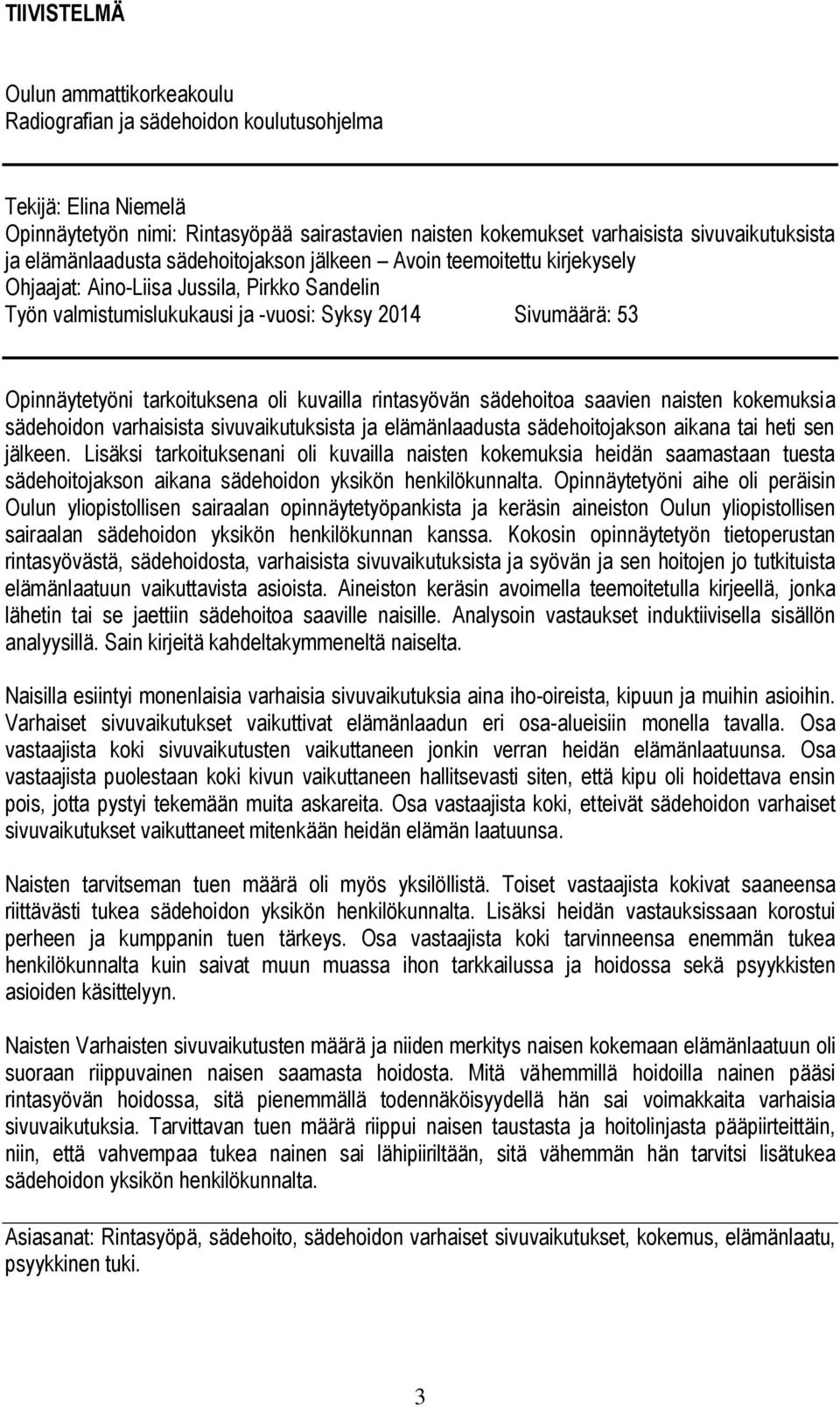 tarkoituksena oli kuvailla rintasyövän sädehoitoa saavien naisten kokemuksia sädehoidon varhaisista sivuvaikutuksista ja elämänlaadusta sädehoitojakson aikana tai heti sen jälkeen.