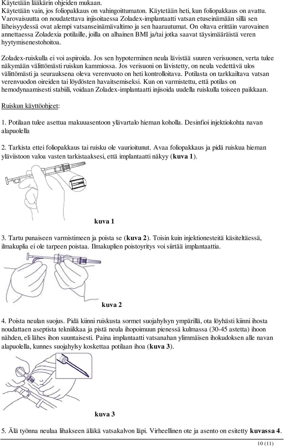 On oltava erittäin varovainen annettaessa Zoladexia potilaille, joilla on alhainen BMI ja/tai jotka saavat täysimääräistä veren hyytymisenestohoitoa. Zoladex-ruiskulla ei voi aspiroida.