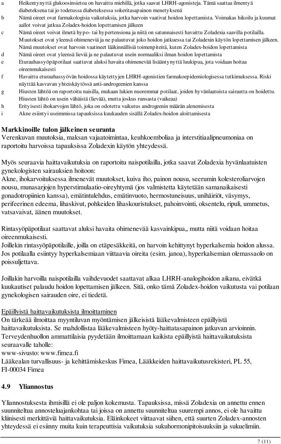 Voimakas hikoilu ja kuumat aallot voivat jatkua Zoladex-hoidon lopettamisen jälkeen Nämä oireet voivat ilmetä hypo- tai hypertensiona ja niitä on satunnaisesti havaittu Zoladexia saavilla potilailla.