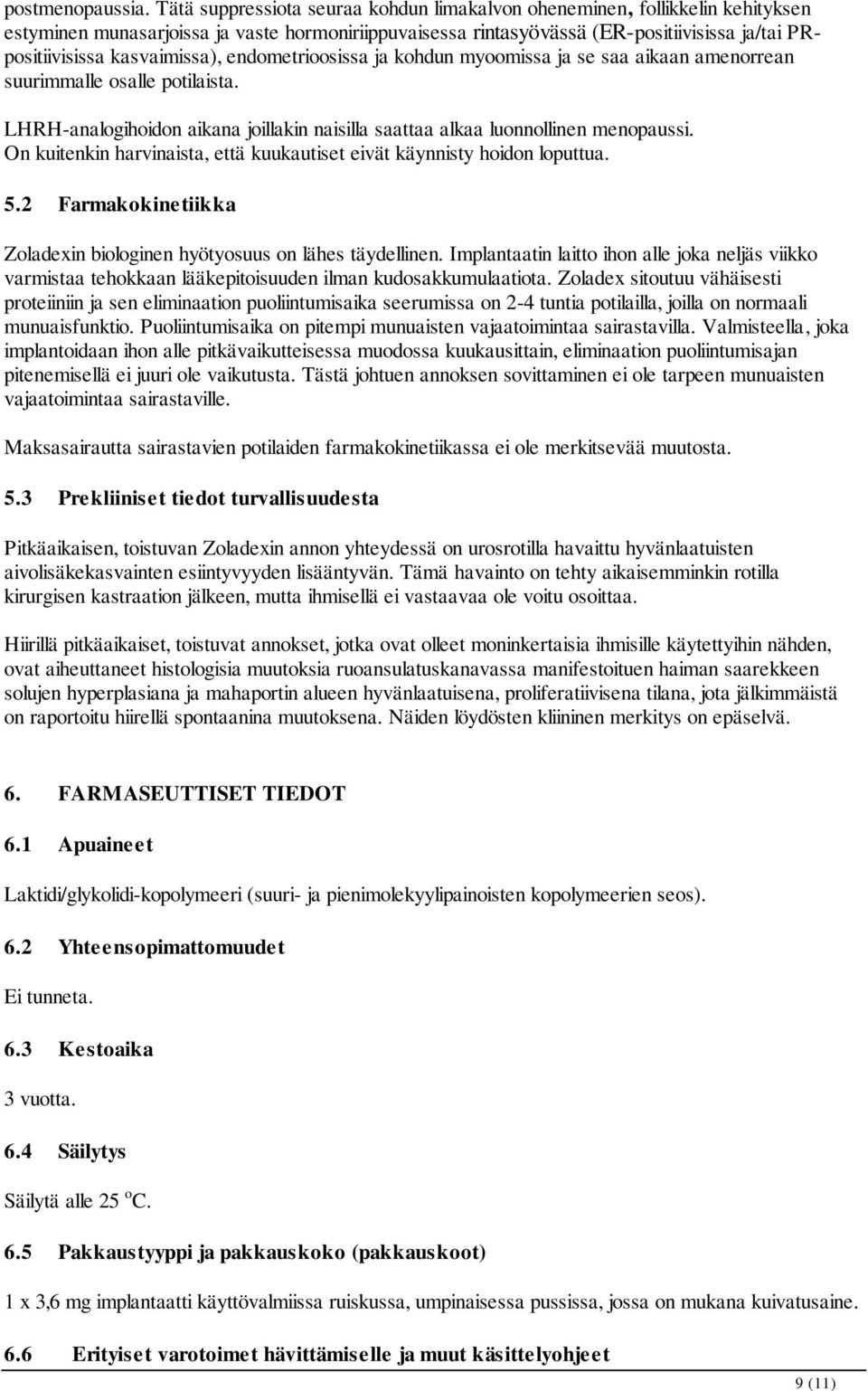 kasvaimissa), endometrioosissa ja kohdun myoomissa ja se saa aikaan amenorrean suurimmalle osalle potilaista. LHRH-analogihoidon aikana joillakin naisilla saattaa alkaa luonnollinen menopaussi.