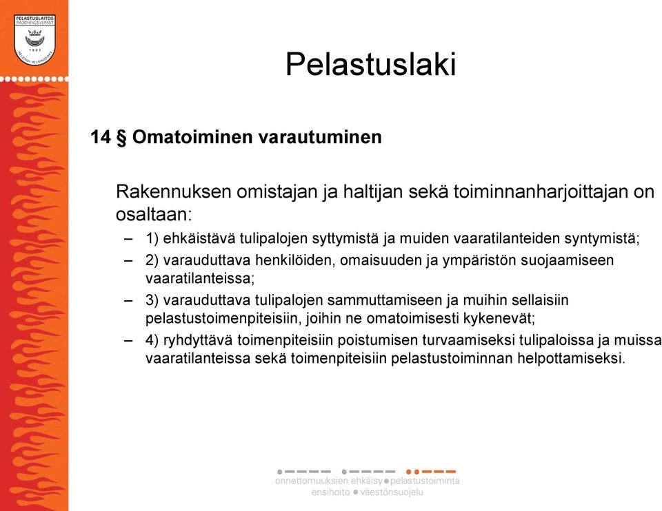 vaaratilanteissa; 3) varauduttava tulipalojen sammuttamiseen ja muihin sellaisiin pelastustoimenpiteisiin, joihin ne omatoimisesti