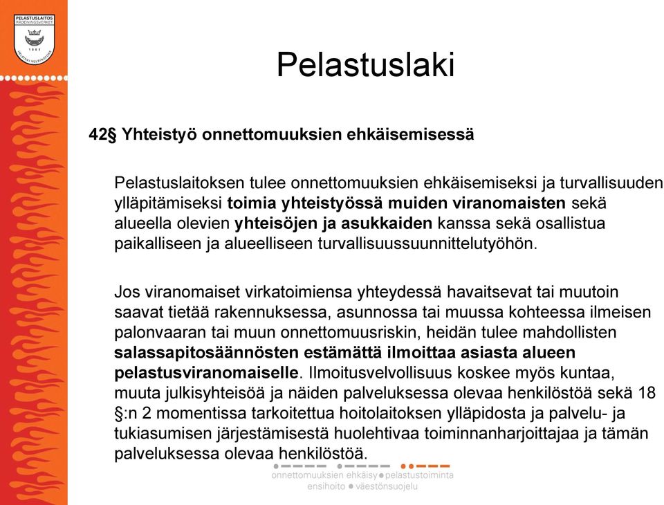 Jos viranomaiset virkatoimiensa yhteydessä havaitsevat tai muutoin saavat tietää rakennuksessa, asunnossa tai muussa kohteessa ilmeisen palonvaaran tai muun onnettomuusriskin, heidän tulee