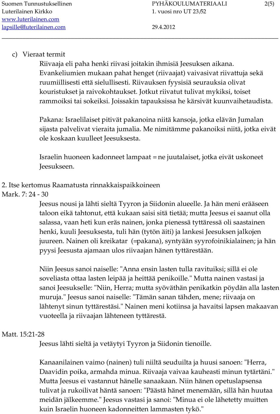 Jotkut riivatut tulivat mykiksi, toiset rammoiksi tai sokeiksi. Joissakin tapauksissa he kärsivät kuunvaihetaudista.