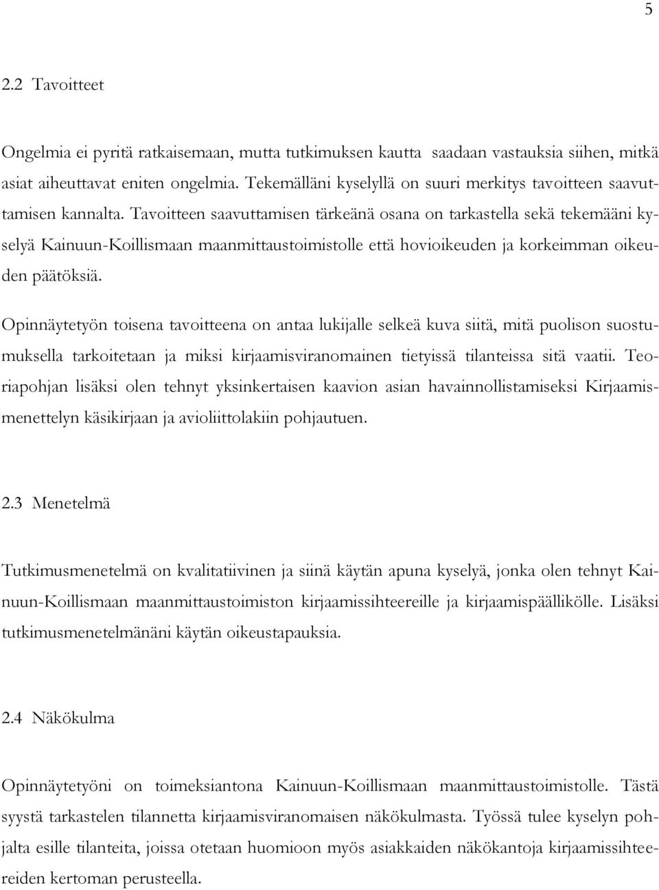 Tavoitteen saavuttamisen tärkeänä osana on tarkastella sekä tekemääni kyselyä Kainuun-Koillismaan maanmittaustoimistolle että hovioikeuden ja korkeimman oikeuden päätöksiä.