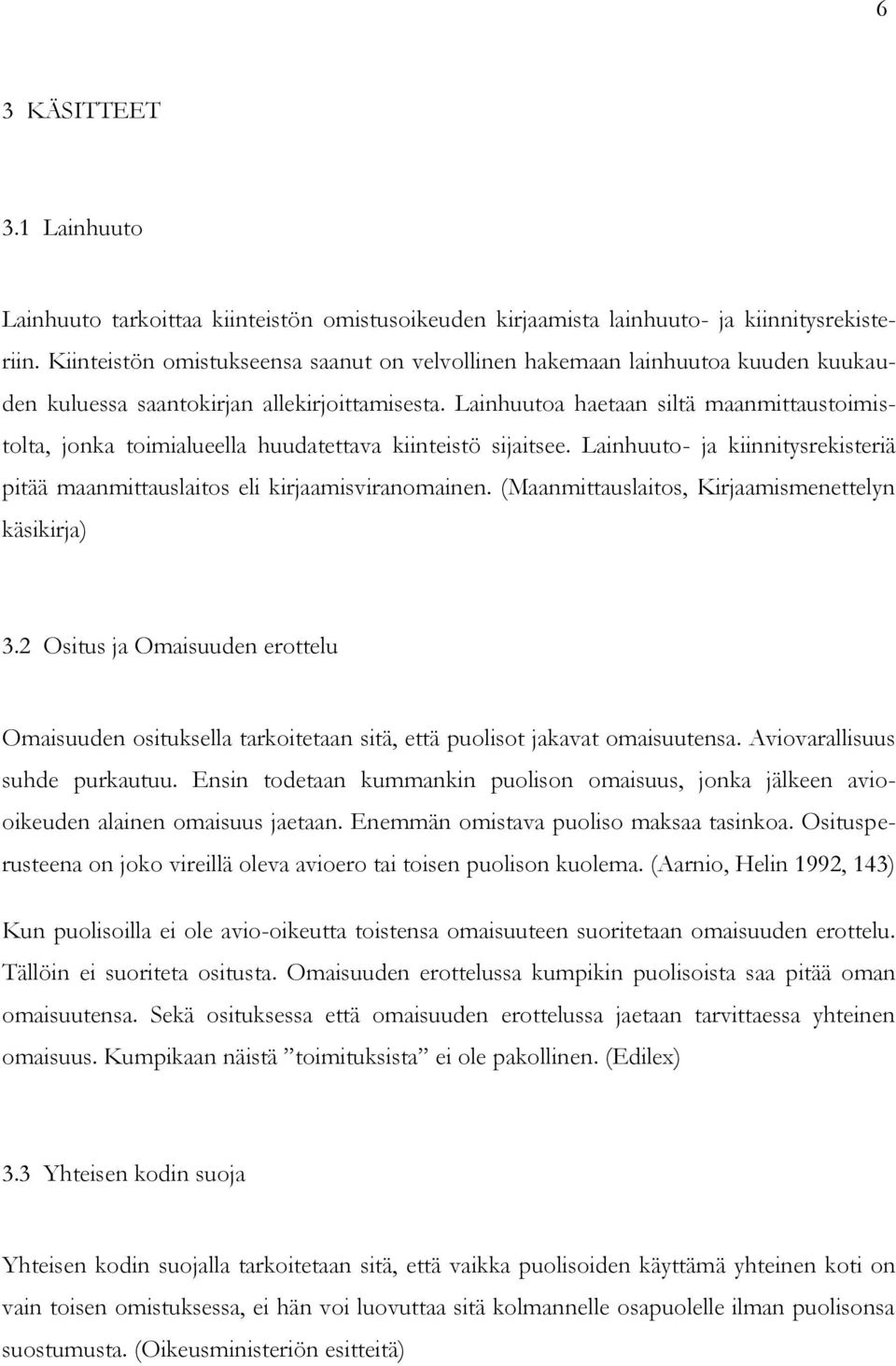Lainhuutoa haetaan siltä maanmittaustoimistolta, jonka toimialueella huudatettava kiinteistö sijaitsee. Lainhuuto- ja kiinnitysrekisteriä pitää maanmittauslaitos eli kirjaamisviranomainen.