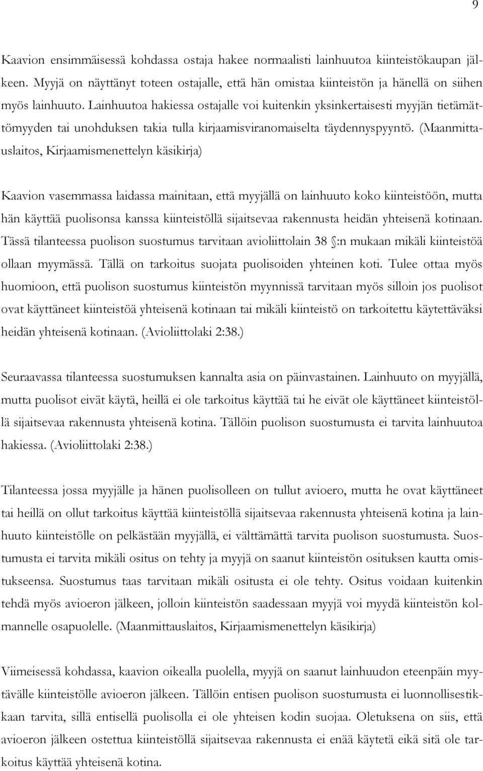 (Maanmittauslaitos, Kirjaamismenettelyn käsikirja) Kaavion vasemmassa laidassa mainitaan, että myyjällä on lainhuuto koko kiinteistöön, mutta hän käyttää puolisonsa kanssa kiinteistöllä sijaitsevaa