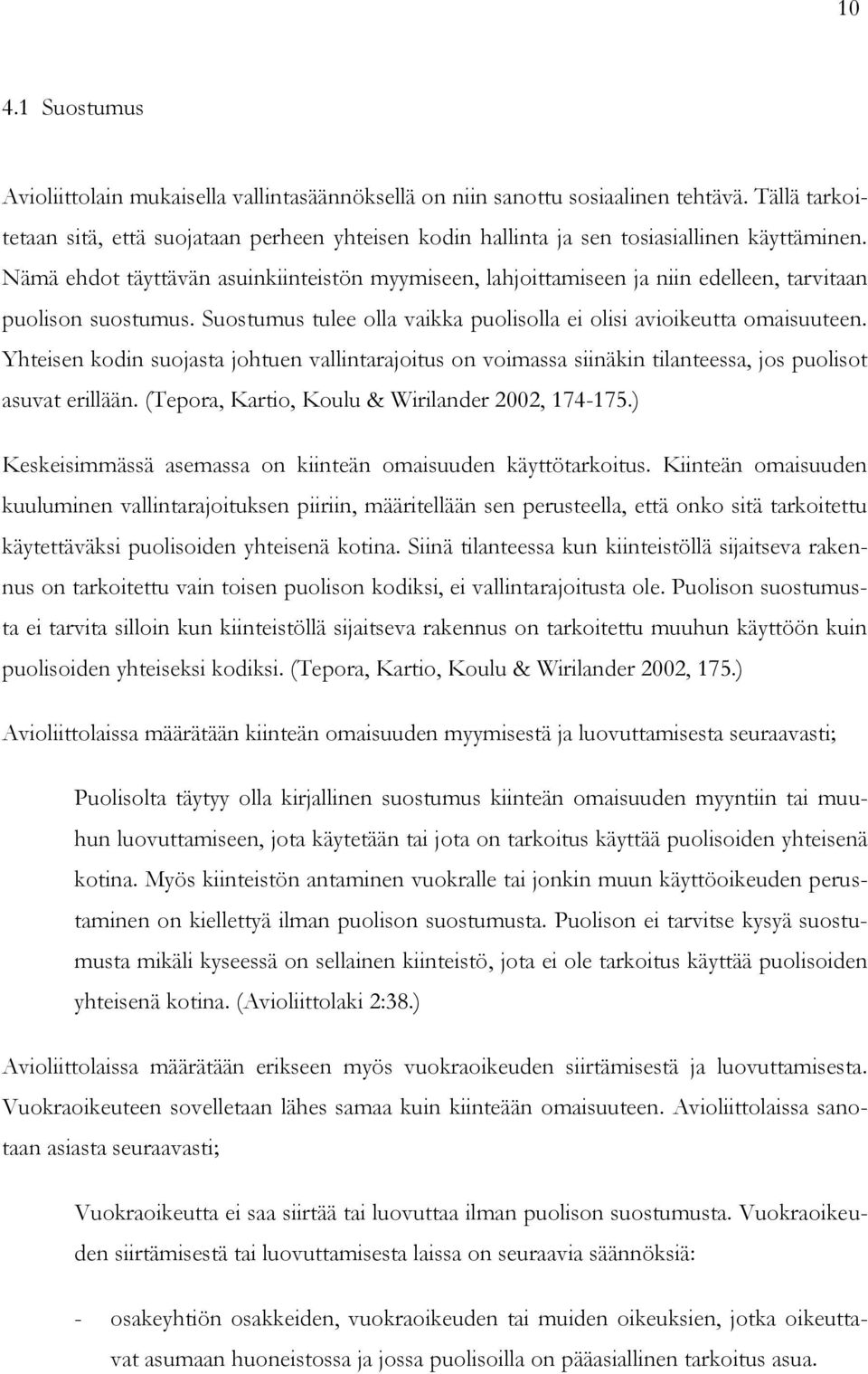 Nämä ehdot täyttävän asuinkiinteistön myymiseen, lahjoittamiseen ja niin edelleen, tarvitaan puolison suostumus. Suostumus tulee olla vaikka puolisolla ei olisi avioikeutta omaisuuteen.