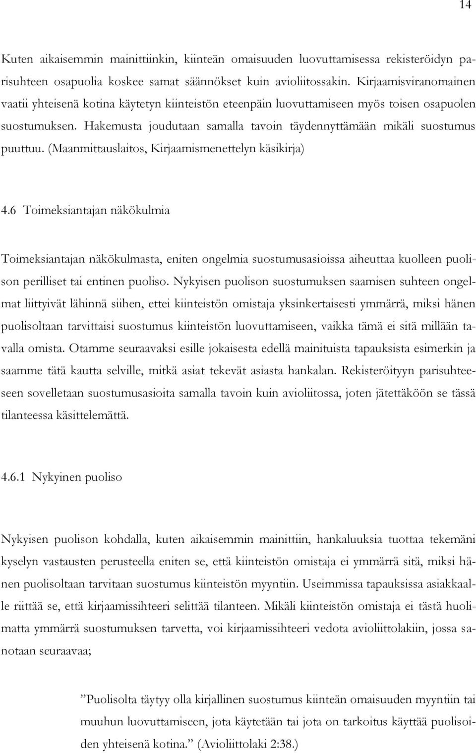 Hakemusta joudutaan samalla tavoin täydennyttämään mikäli suostumus puuttuu. (Maanmittauslaitos, Kirjaamismenettelyn käsikirja) 4.