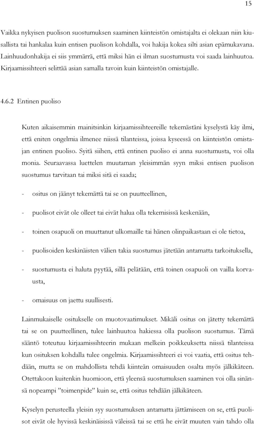 2 Entinen puoliso Kuten aikaisemmin mainitsinkin kirjaamissihteereille tekemästäni kyselystä käy ilmi, että eniten ongelmia ilmenee niissä tilanteissa, joissa kyseessä on kiinteistön omistajan