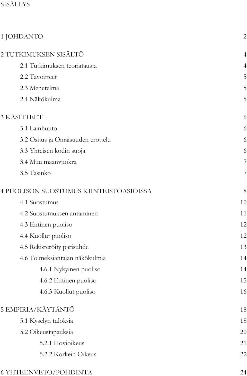 2 Suostumuksen antaminen 11 4.3 Entinen puoliso 12 4.4 Kuollut puoliso 12 4.5 Rekisteröity parisuhde 13 4.6 Toimeksiantajan näkökulmia 14 4.6.1 Nykyinen puoliso 14 4.
