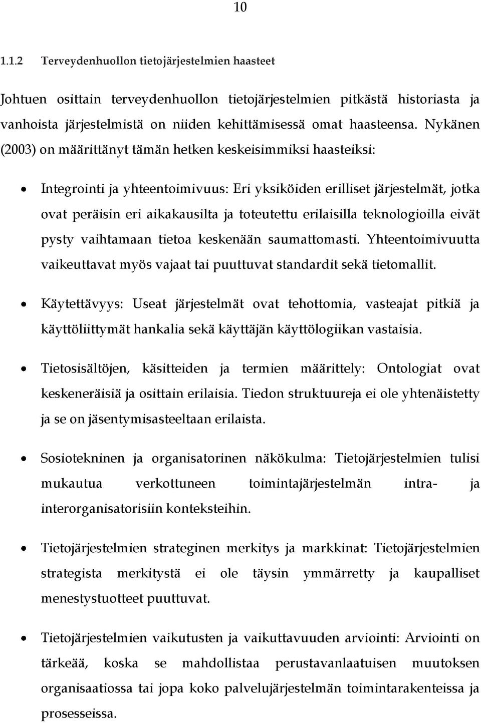 erilaisilla teknologioilla eivät pysty vaihtamaan tietoa keskenään saumattomasti. Yhteentoimivuutta vaikeuttavat myös vajaat tai puuttuvat standardit sekä tietomallit.