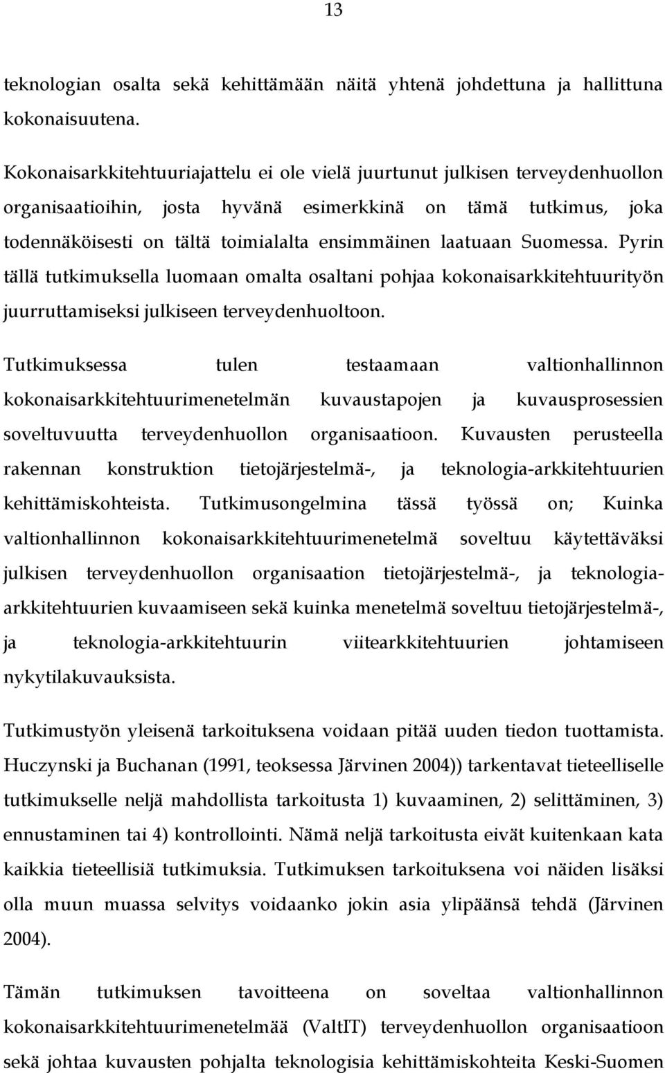 laatuaan Suomessa. Pyrin tällä tutkimuksella luomaan omalta osaltani pohjaa kokonaisarkkitehtuurityön juurruttamiseksi julkiseen terveydenhuoltoon.