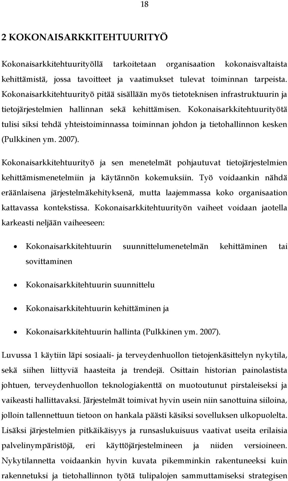 Kokonaisarkkitehtuurityötä tulisi siksi tehdä yhteistoiminnassa toiminnan johdon ja tietohallinnon kesken (Pulkkinen ym. 2007).