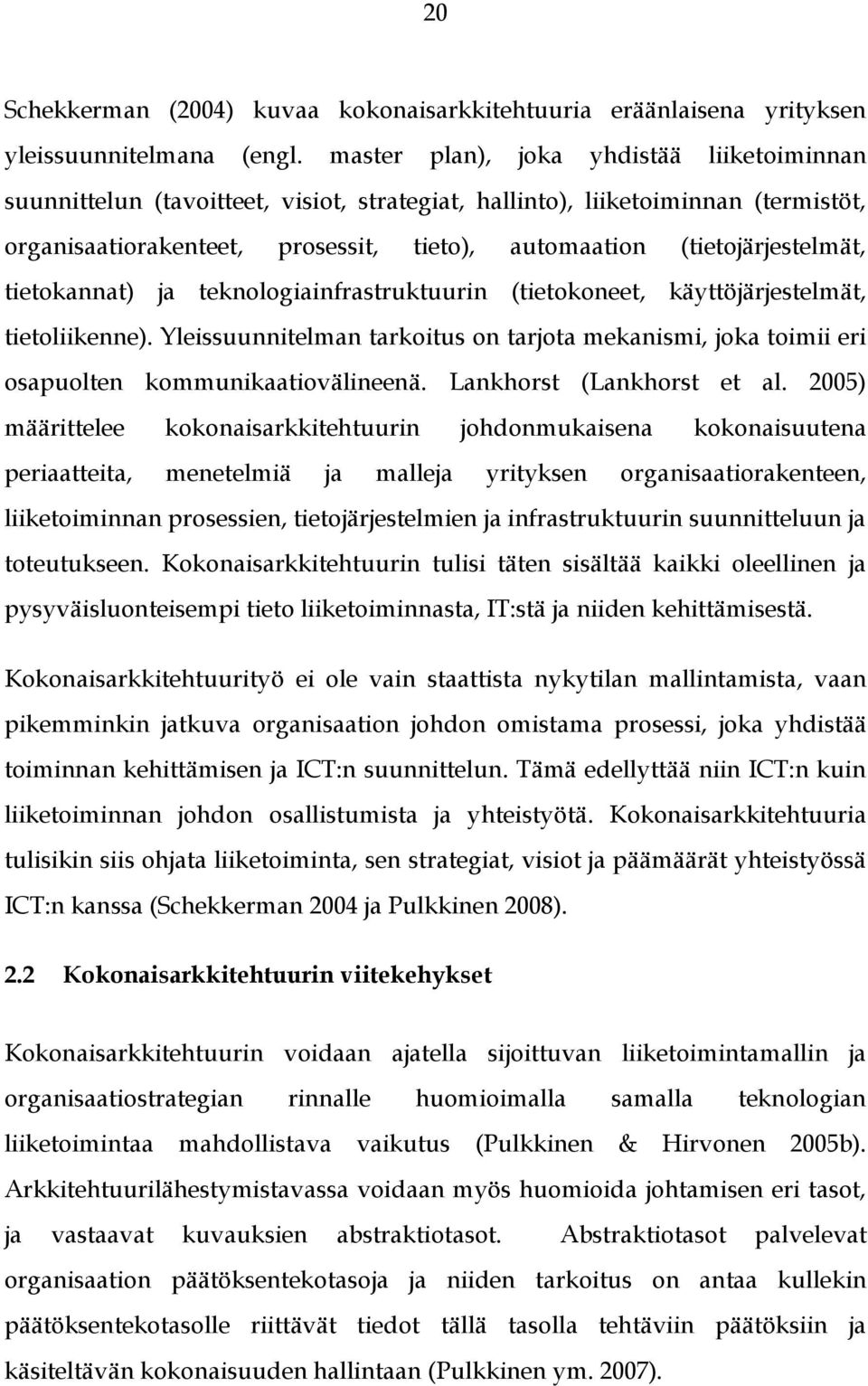 (tietojärjestelmät, tietokannat) ja teknologiainfrastruktuurin (tietokoneet, käyttöjärjestelmät, tietoliikenne).