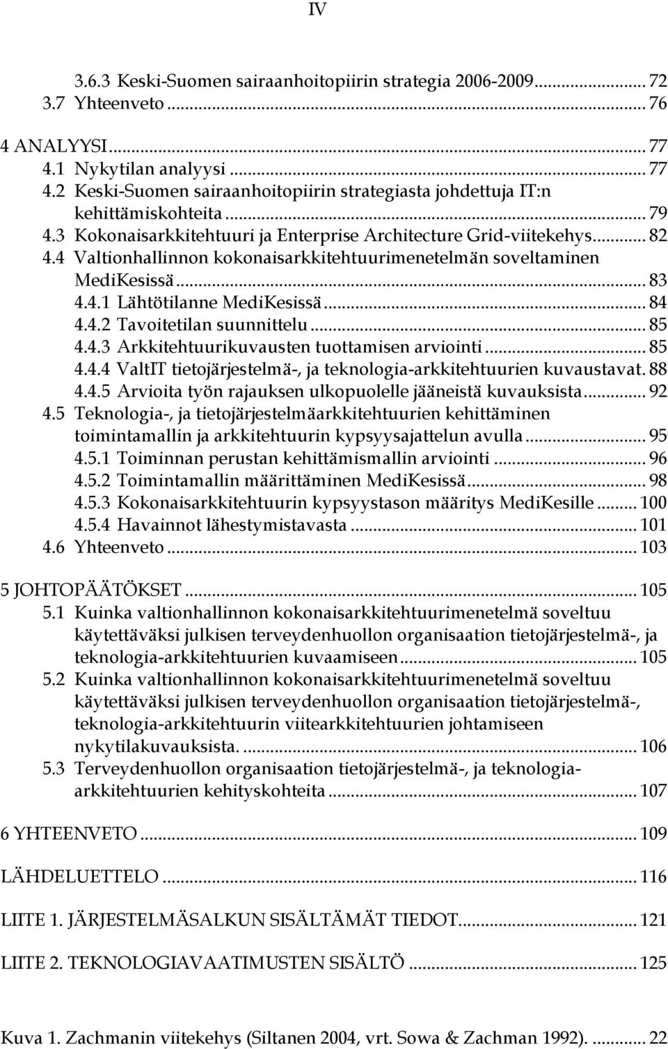 .. 84 4.4.2 Tavoitetilan suunnittelu... 85 4.4.3 Arkkitehtuurikuvausten tuottamisen arviointi... 85 4.4.4 ValtIT tietojärjestelmä-, ja teknologia-arkkitehtuurien kuvaustavat. 88 4.4.5 Arvioita työn rajauksen ulkopuolelle jääneistä kuvauksista.