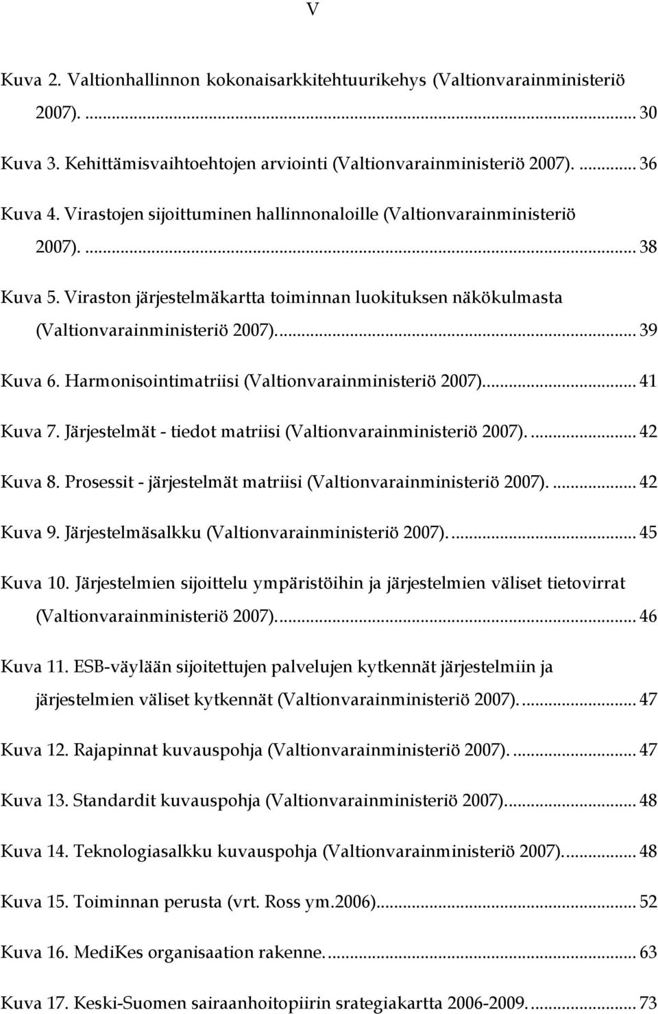 Harmonisointimatriisi (Valtionvarainministeriö 2007)... 41 Kuva 7. Järjestelmät - tiedot matriisi (Valtionvarainministeriö 2007).... 42 Kuva 8.