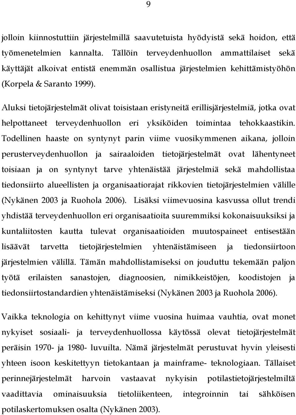 Aluksi tietojärjestelmät olivat toisistaan eristyneitä erillisjärjestelmiä, jotka ovat helpottaneet terveydenhuollon eri yksiköiden toimintaa tehokkaastikin.