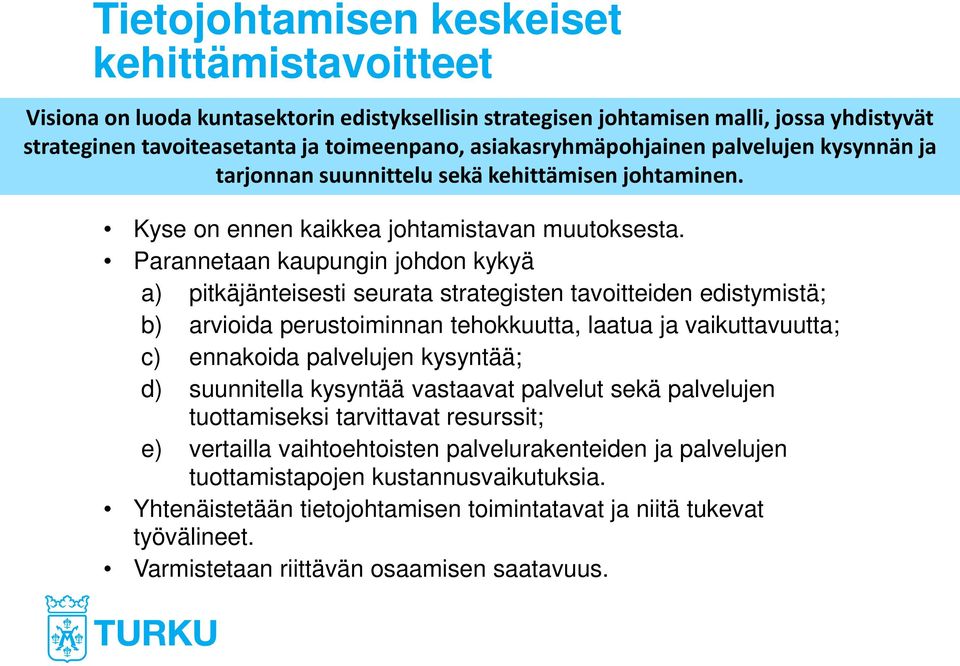 Parannetaan kaupungin johdon kykyä a) pitkäjänteisesti seurata strategisten tavoitteiden edistymistä; b) arvioida perustoiminnan tehokkuutta, laatua ja vaikuttavuutta; c) ennakoida palvelujen