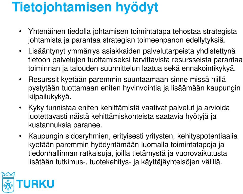 Resurssit kyetään paremmin suuntaamaan sinne missä niillä pystytään tuottamaan eniten hyvinvointia ja lisäämään kaupungin kilpailukykyä.