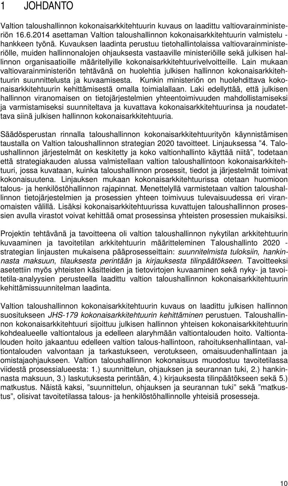 kokonaisarkkitehtuurivelvoitteille. Lain mukaan valtiovarainministeriön tehtävänä on huolehtia julkisen hallinnon kokonaisarkkitehtuurin suunnittelusta ja kuvaamisesta.