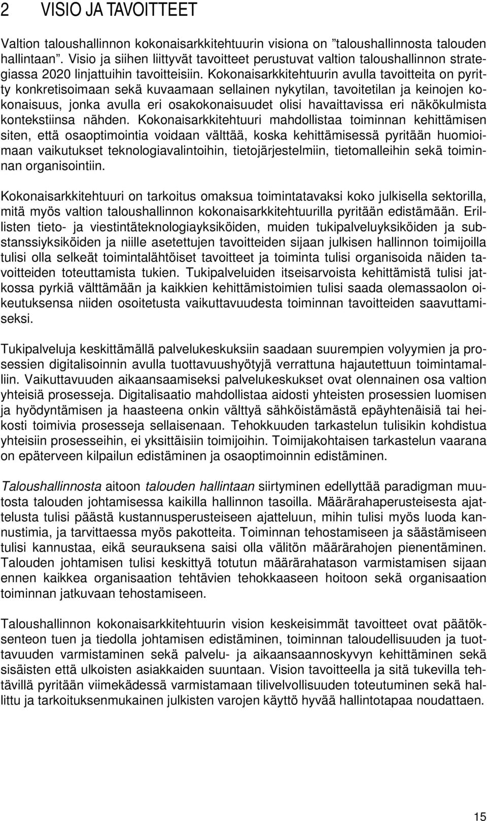 Kokonaisarkkitehtuurin avulla tavoitteita on pyritty konkretisoimaan sekä kuvaamaan sellainen nykytilan, tavoitetilan ja keinojen kokonaisuus, jonka avulla eri osakokonaisuudet olisi havaittavissa