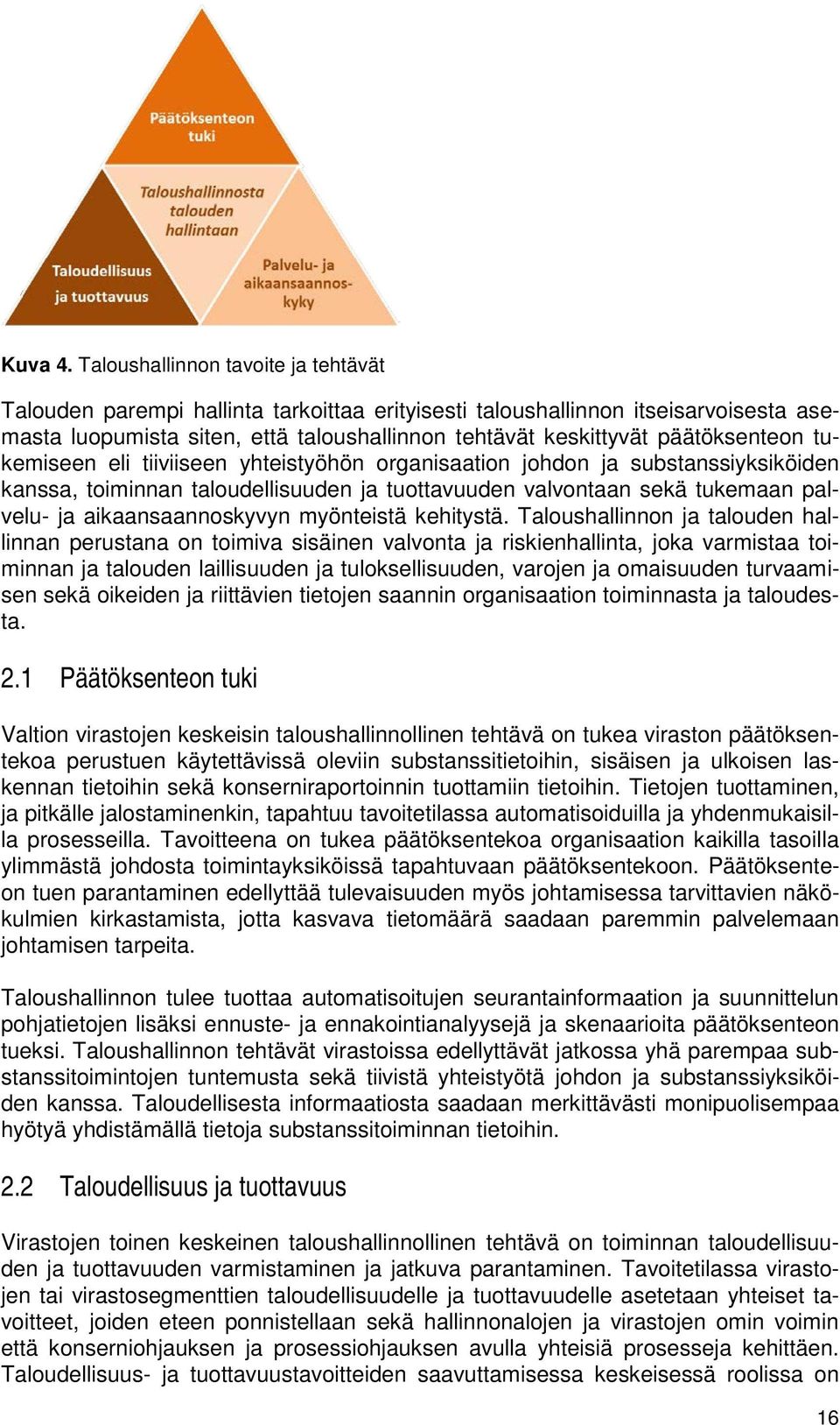 päätöksenteon tukemiseen eli tiiviiseen yhteistyöhön organisaation johdon ja substanssiyksiköiden kanssa, toiminnan taloudellisuuden ja tuottavuuden valvontaan sekä tukemaan palvelu- ja