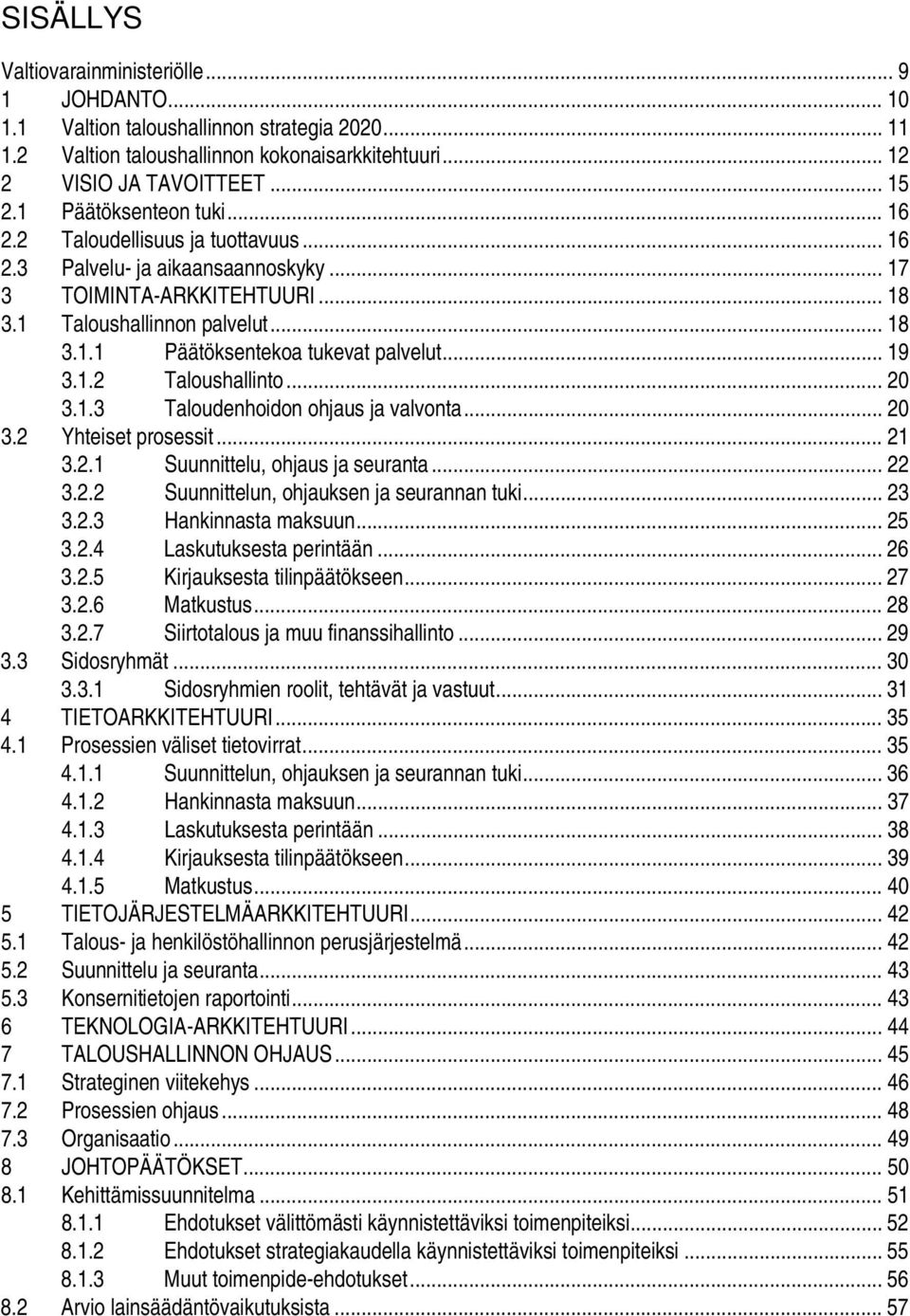 .. 19 3.1.2 Taloushallinto... 20 3.1.3 Taloudenhoidon ohjaus ja valvonta... 20 3.2 Yhteiset prosessit... 21 3.2.1 Suunnittelu, ohjaus ja seuranta... 22 3.2.2 Suunnittelun, ohjauksen ja seurannan tuki.