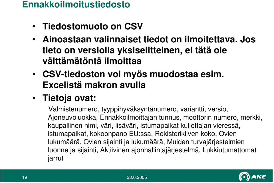 Excelistä makron avulla Tietoja ovat: Valmistenumero, tyyppihyväksyntänumero, variantti, versio, Ajoneuvoluokka, Ennakkoilmoittajan tunnus, moottorin numero,