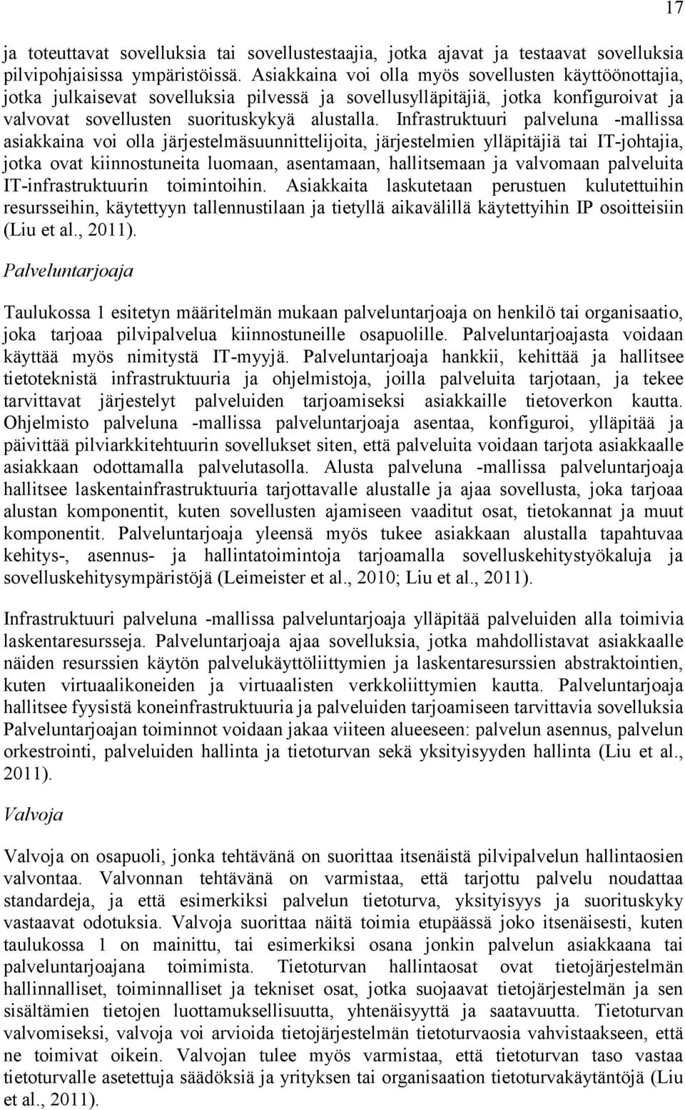 Infrastruktuuri palveluna -mallissa asiakkaina voi olla järjestelmäsuunnittelijoita, järjestelmien ylläpitäjiä tai IT-johtajia, jotka ovat kiinnostuneita luomaan, asentamaan, hallitsemaan ja