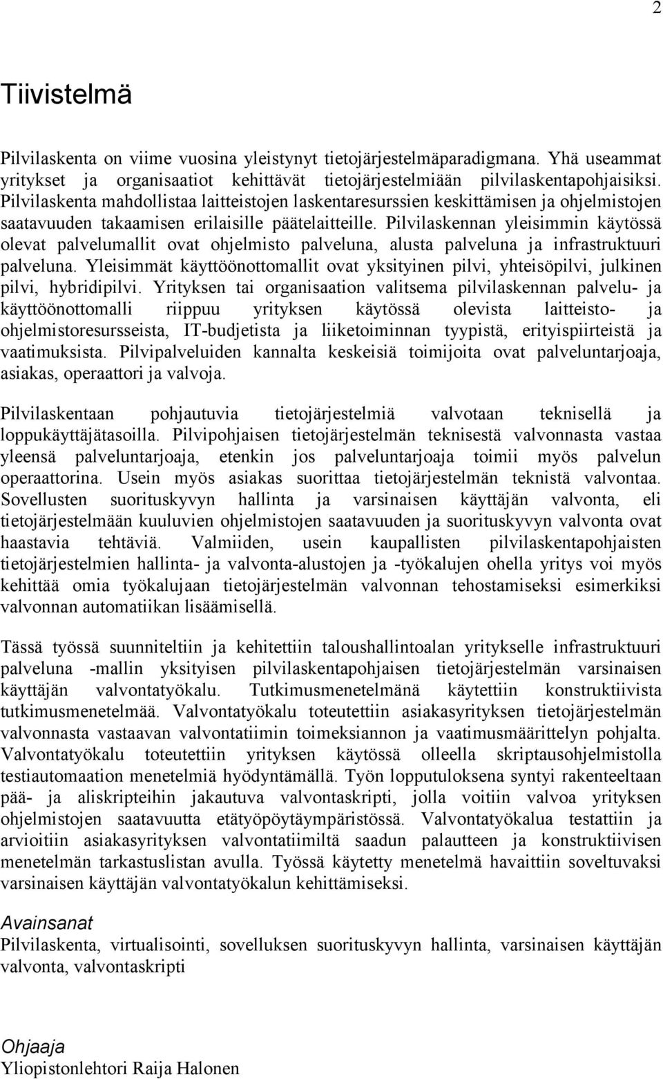 Pilvilaskennan yleisimmin käytössä olevat palvelumallit ovat ohjelmisto palveluna, alusta palveluna ja infrastruktuuri palveluna.