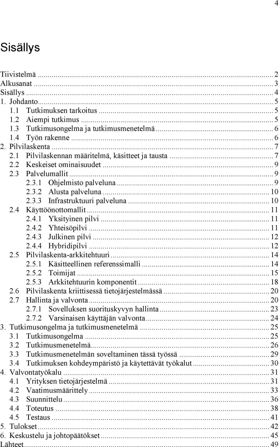 .. 10 2.4 Käyttöönottomallit... 11 2.4.1 Yksityinen pilvi... 11 2.4.2 Yhteisöpilvi... 11 2.4.3 Julkinen pilvi... 12 2.4.4 Hybridipilvi... 12 2.5 Pilvilaskenta-arkkitehtuuri... 14 2.5.1 Käsitteellinen referenssimalli.