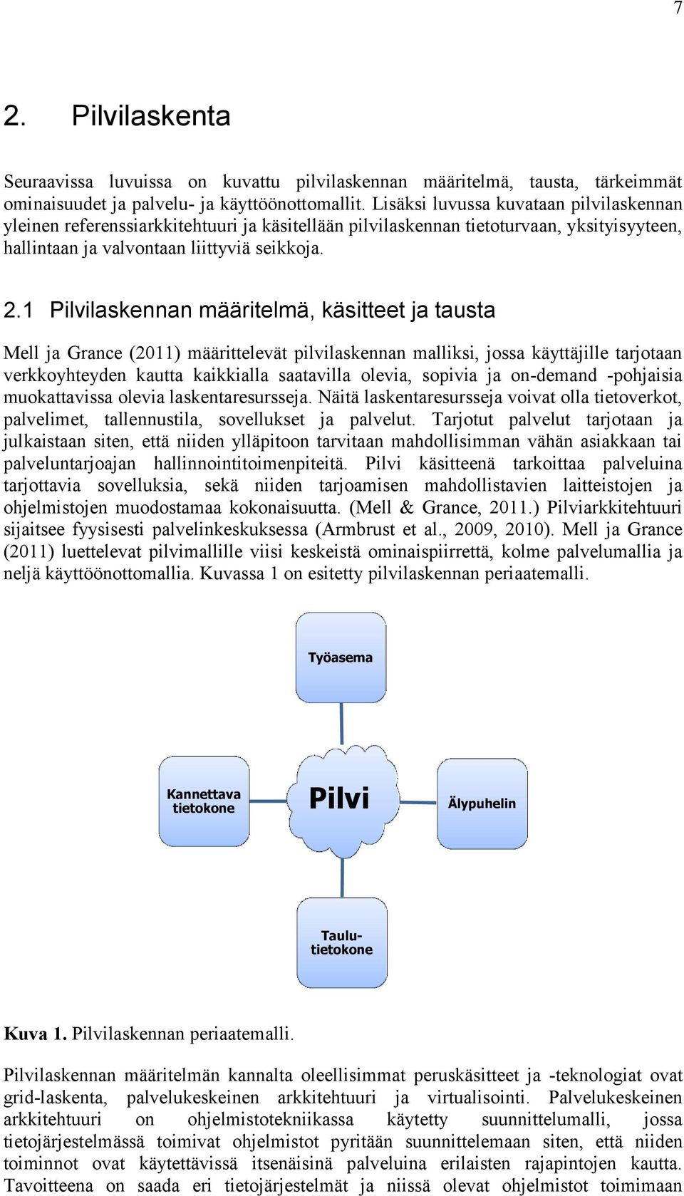 1 Pilvilaskennan määritelmä, käsitteet ja tausta Mell ja Grance (2011) määrittelevät pilvilaskennan malliksi, jossa käyttäjille tarjotaan verkkoyhteyden kautta kaikkialla saatavilla olevia, sopivia