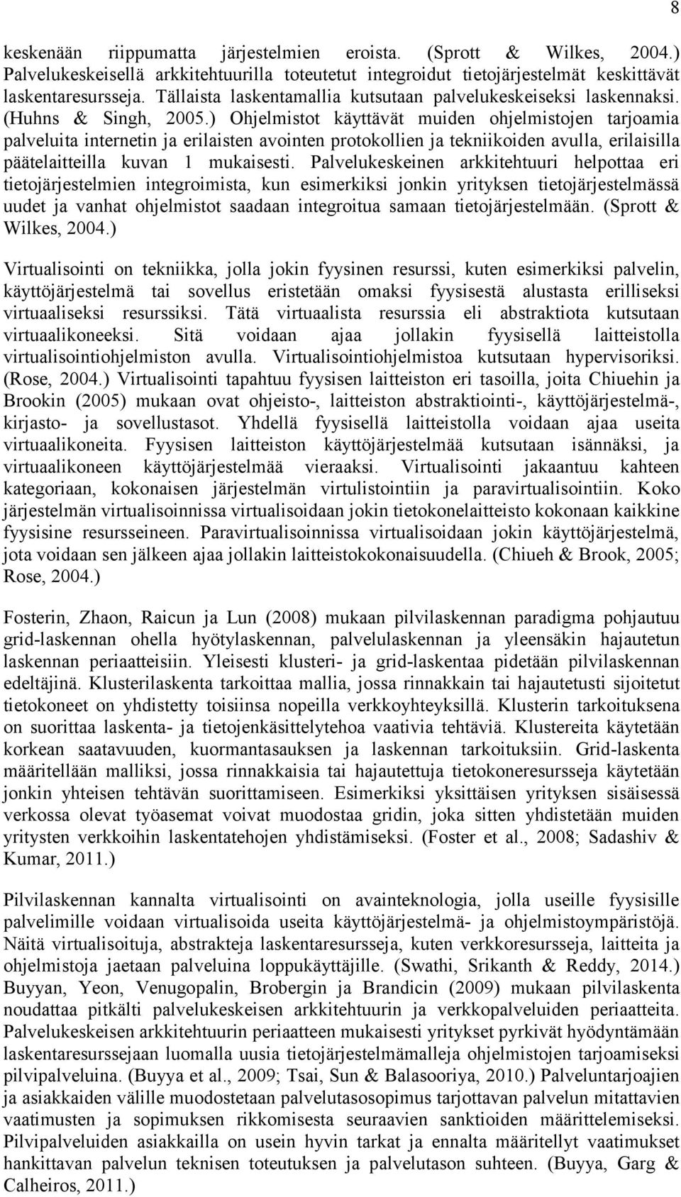 ) Ohjelmistot käyttävät muiden ohjelmistojen tarjoamia palveluita internetin ja erilaisten avointen protokollien ja tekniikoiden avulla, erilaisilla päätelaitteilla kuvan 1 mukaisesti.