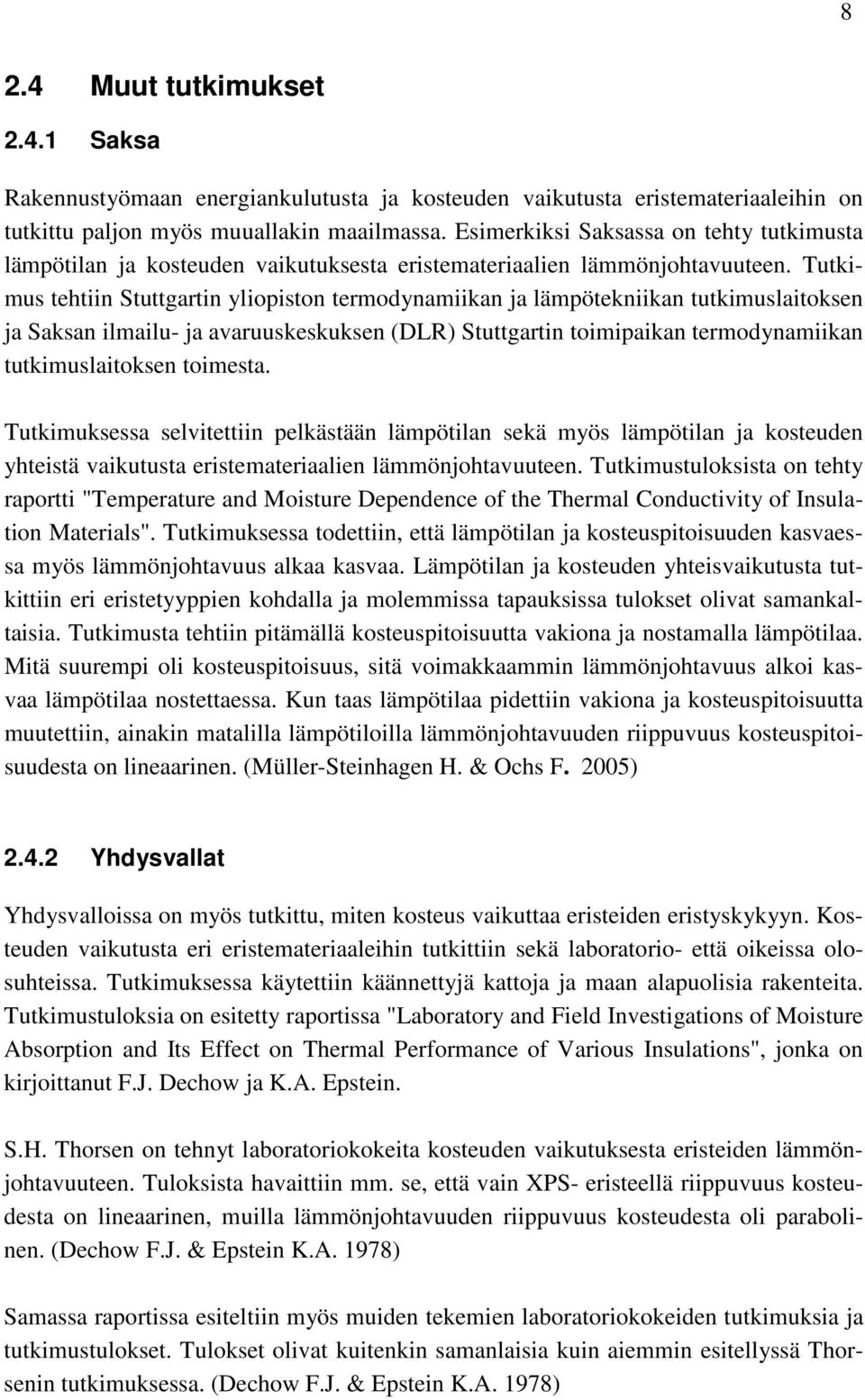 Tutkimus tehtiin Stuttgartin yliopiston termodynamiikan ja lämpötekniikan tutkimuslaitoksen ja Saksan ilmailu- ja avaruuskeskuksen (DLR) Stuttgartin toimipaikan termodynamiikan tutkimuslaitoksen