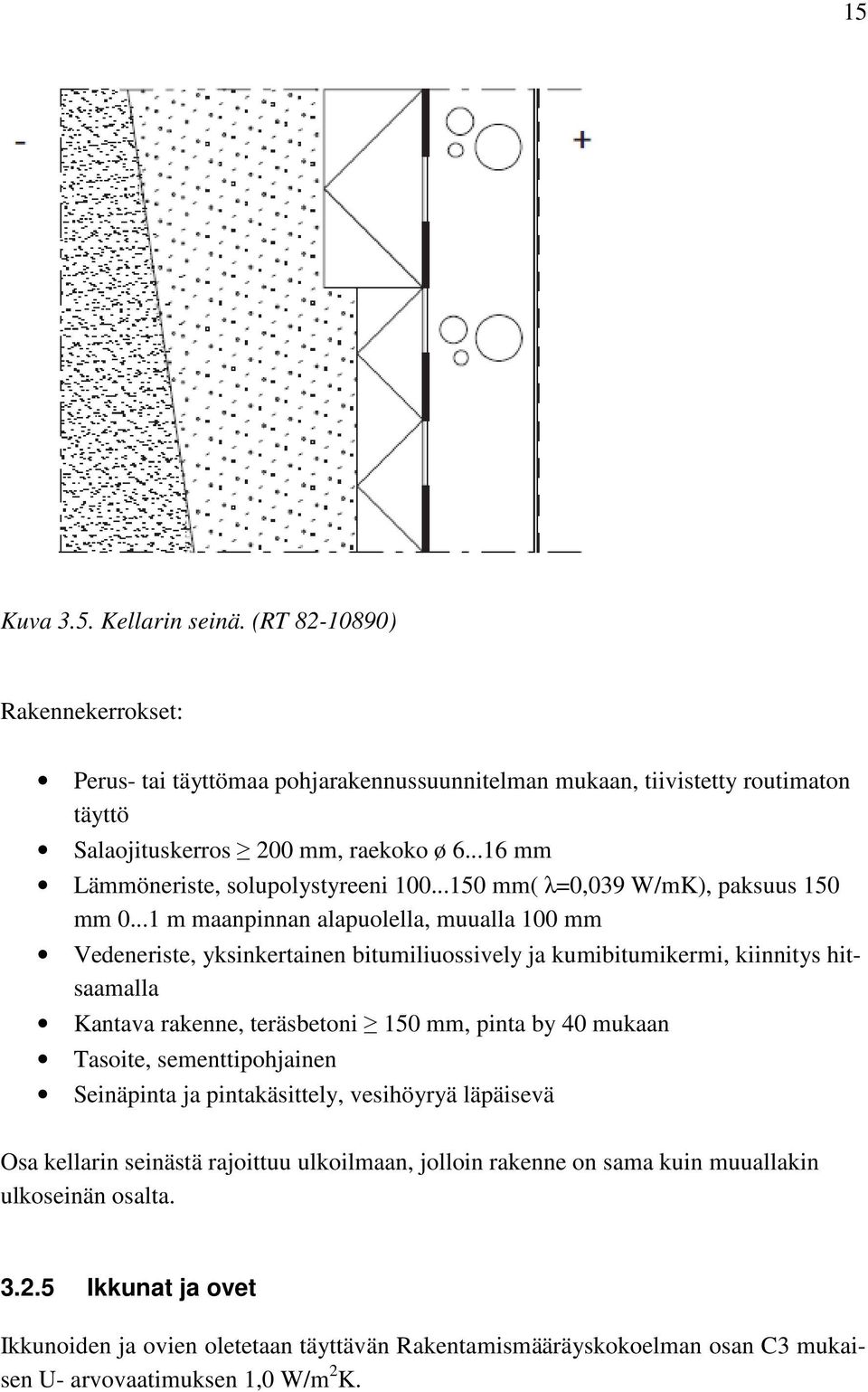 ..1 m maanpinnan alapuolella, muualla 100 mm Vedeneriste, yksinkertainen bitumiliuossively ja kumibitumikermi, kiinnitys hitsaamalla Kantava rakenne, teräsbetoni 150 mm, pinta by 40 mukaan