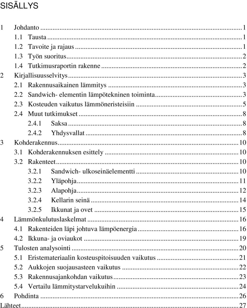 .. 10 3.2.2 Yläpohja... 11 3.2.3 Alapohja... 12 3.2.4 Kellarin seinä... 14 3.2.5 Ikkunat ja ovet... 15 4 Lämmönkulutuslaskelmat... 16 4.1 Rakenteiden läpi johtuva lämpöenergia... 16 4.2 Ikkuna- ja oviaukot.