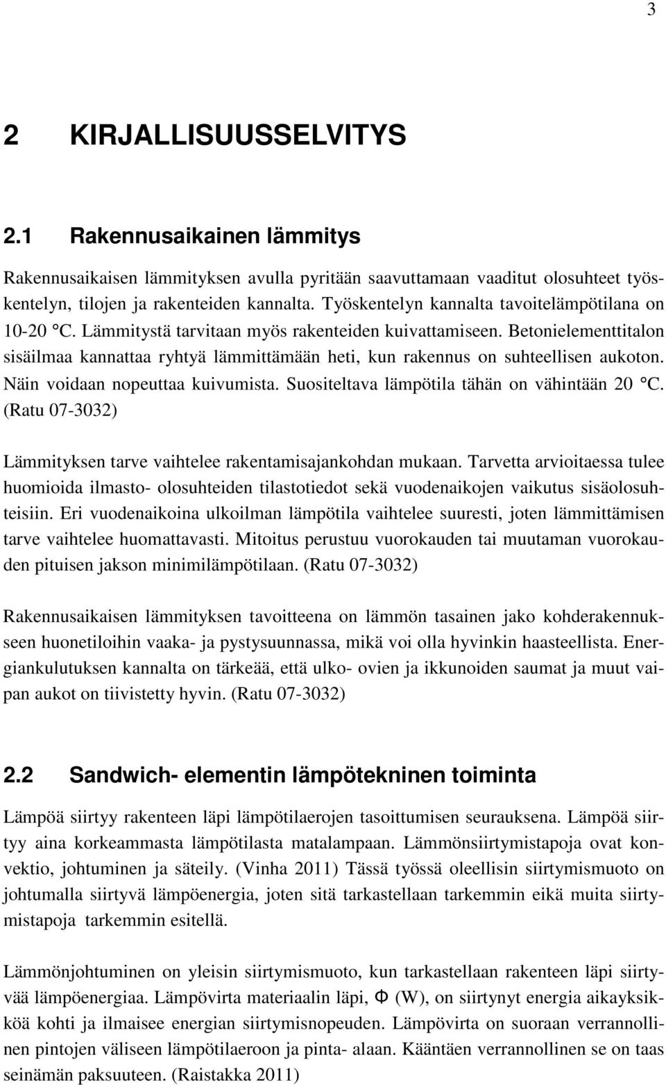 Betonielementtitalon sisäilmaa kannattaa ryhtyä lämmittämään heti, kun rakennus on suhteellisen aukoton. Näin voidaan nopeuttaa kuivumista. Suositeltava lämpötila tähän on vähintään 20 C.