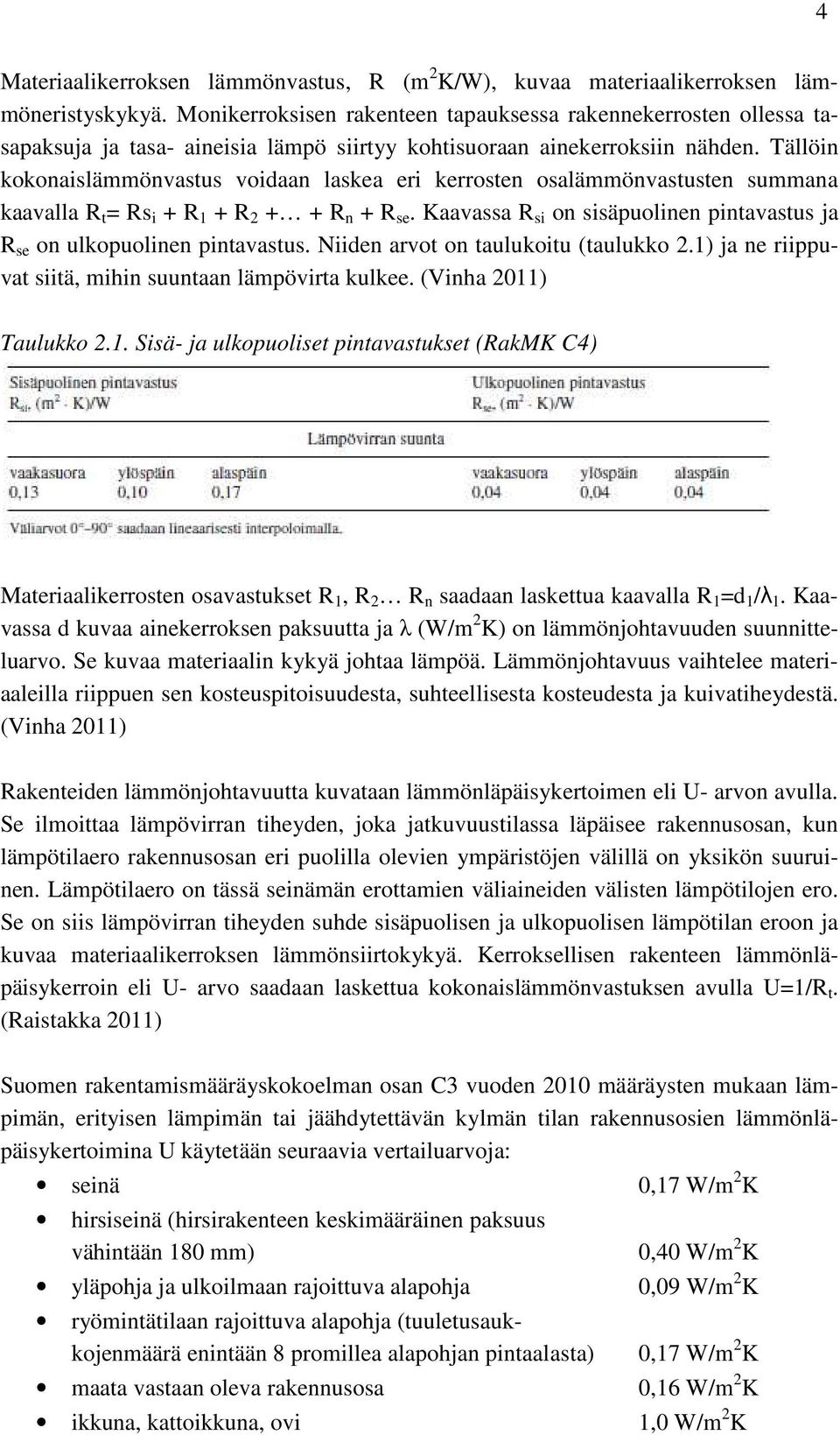 Tällöin kokonaislämmönvastus voidaan laskea eri kerrosten osalämmönvastusten summana kaavalla R t = Rs i + R 1 + R 2 + + R n + R se.