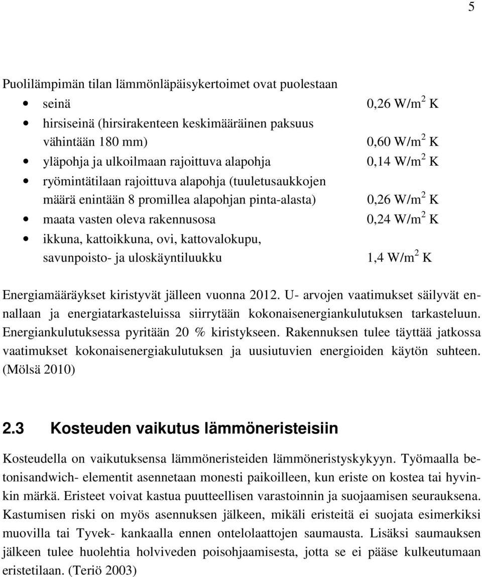 kattoikkuna, ovi, kattovalokupu, savunpoisto- ja uloskäyntiluukku 1,4 W/m 2 K Energiamääräykset kiristyvät jälleen vuonna 2012.