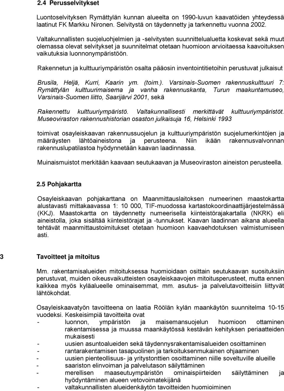 luonnonympäristöön. Rakennetun ja kulttuuriympäristön osalta pääosin inventointitietoihin perustuvat julkaisut Brusila, Heljä, Kurri, Kaarin ym. (toim.).