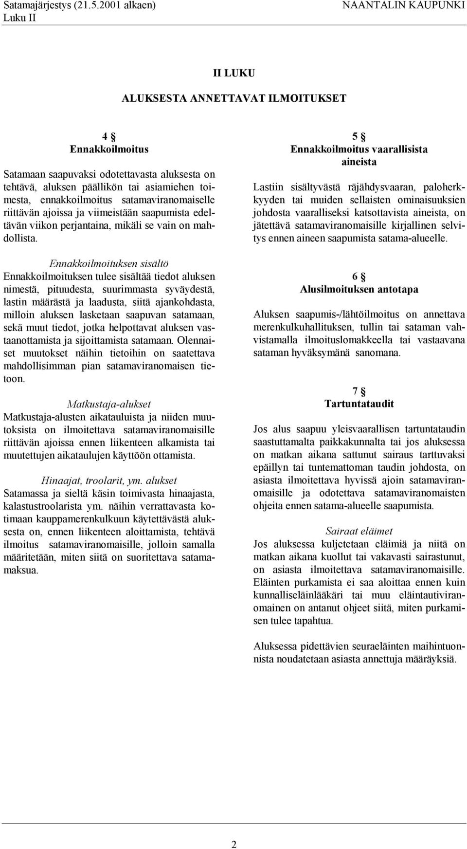 ennakkoilmoitus satamaviranomaiselle riittävän ajoissa ja viimeistään saapumista edeltävän viikon perjantaina, mikäli se vain on mahdollista.