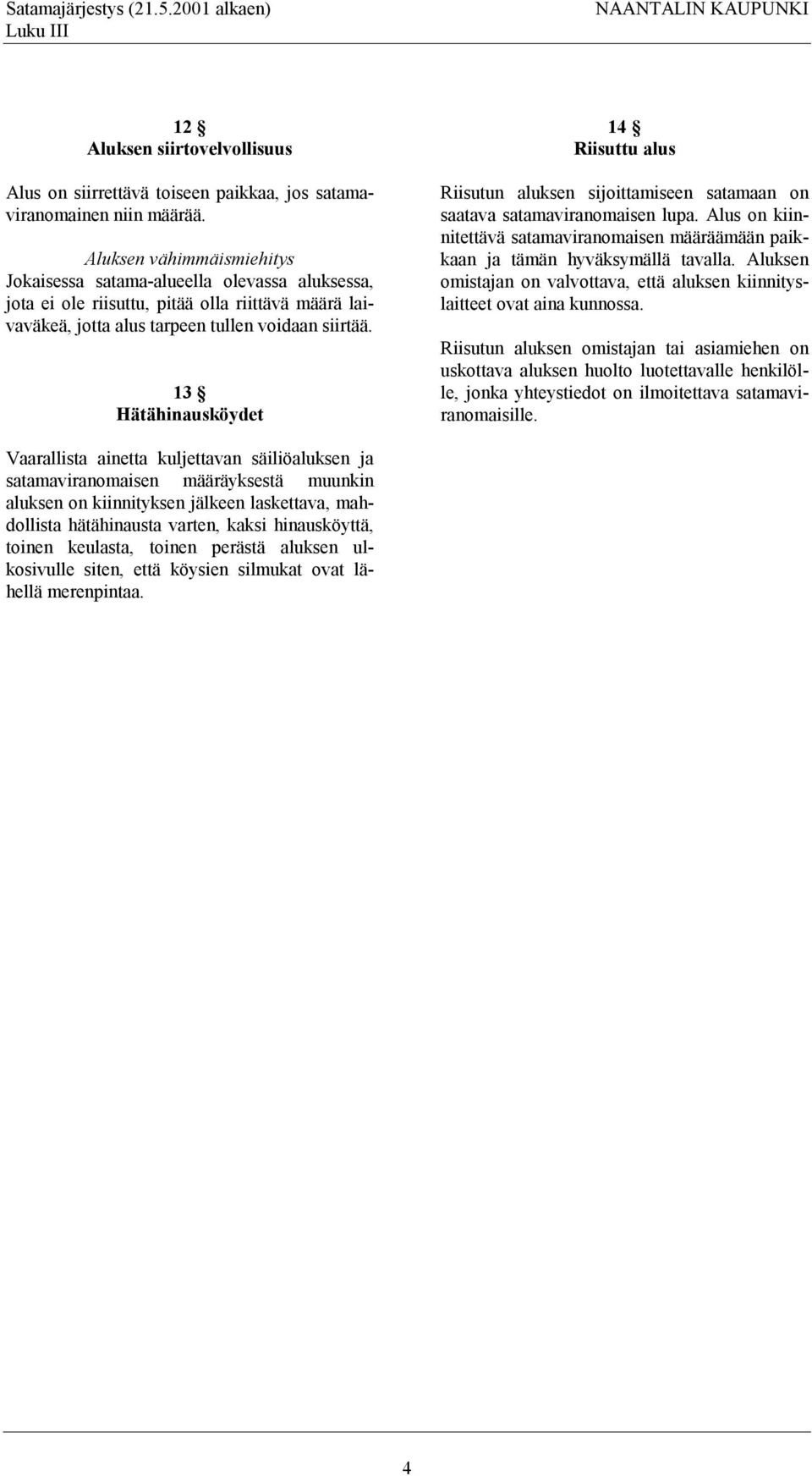 13 Hätähinausköydet 14 Riisuttu alus Riisutun aluksen sijoittamiseen satamaan on saatava satamaviranomaisen lupa.
