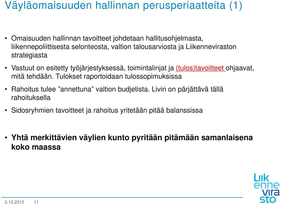 (tulos)tavoitteet ohjaavat, mitä tehdään. Tulokset raportoidaan tulossopimuksissa Rahoitus tulee annettuna valtion budjetista.