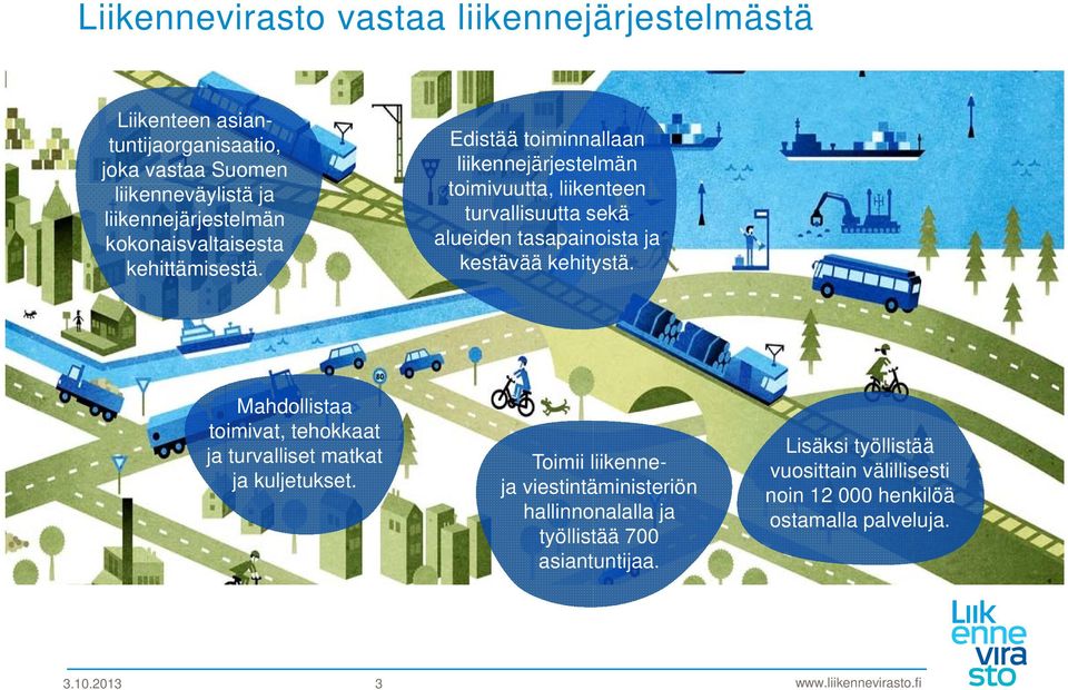 Edistää toiminnallaan liikennejärjestelmän toimivuutta, liikenteen turvallisuutta sekä alueiden tasapainoista ja kestävää kehitystä.