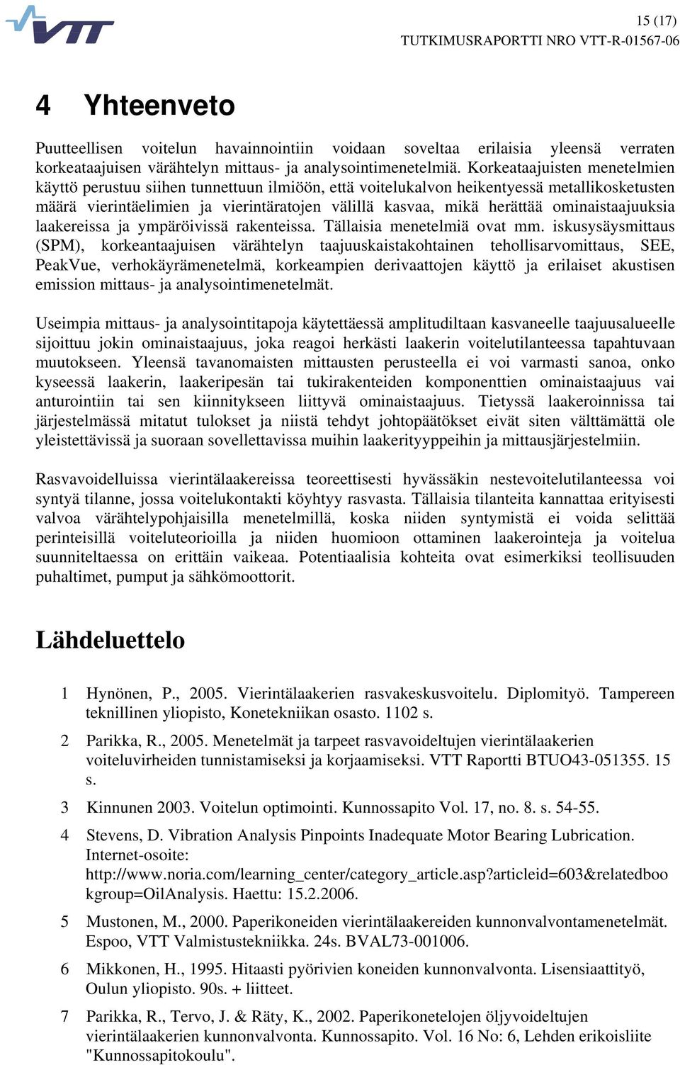 ominaistaajuuksia laakereissa ja ympäröivissä rakenteissa. Tällaisia menetelmiä ovat mm.