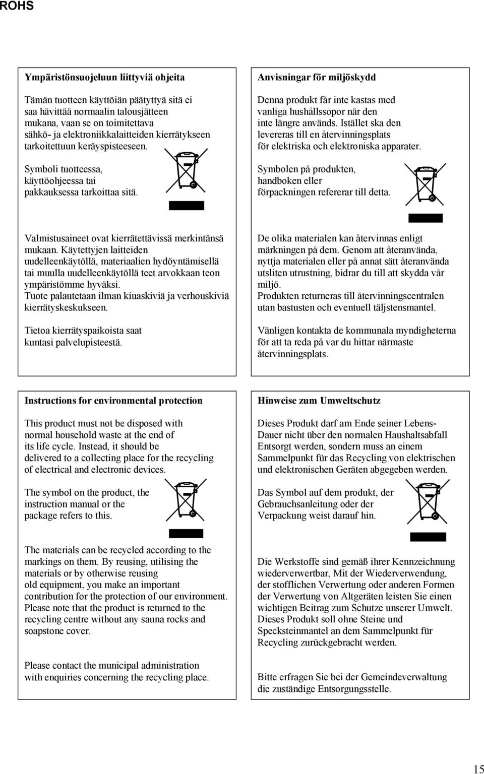 Anvisningar för miljöskydd Denna produkt får inte kastas med vanliga hushållssopor när den inte längre används.